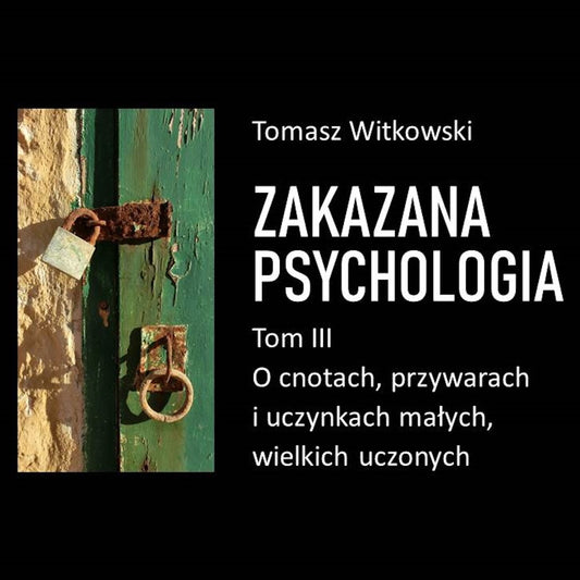 Zakazana psychologia. O cnotach, przywarach i uczynkach małych, wielkich uczonych. Tom III